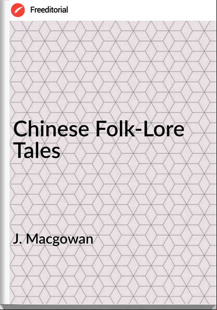 J. Macgowan - Chinese Folk-Lore Tales