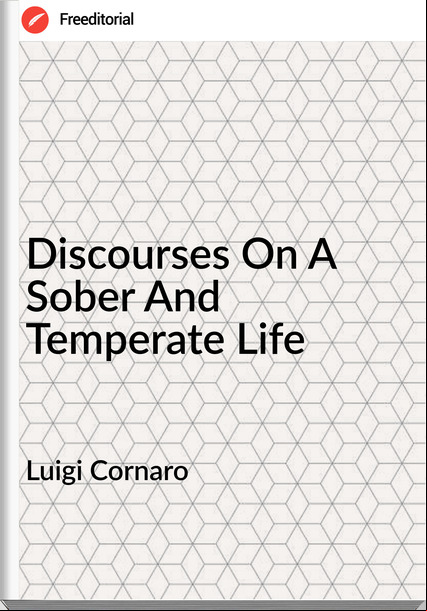 Luigi Cornaro - Discourses On A Sober And Temperate Life