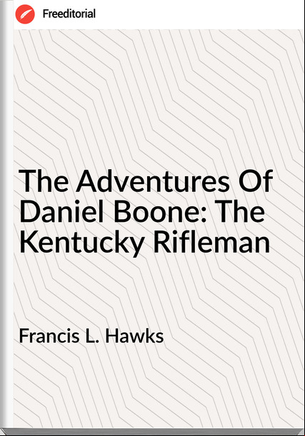 Francis L. Hawks - The Adventures Of Daniel Boone: The Kentucky Rifleman