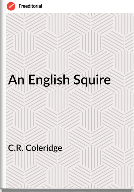 C.R. Coleridge - An English Squire