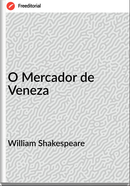 William Shakespeare O Mercador de Veneza