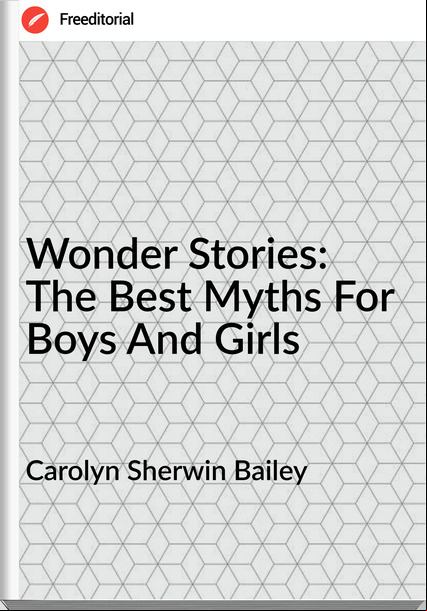 Carolyn Sherwin Bailey - Wonder Stories: The Best Myths For Boys And Girls