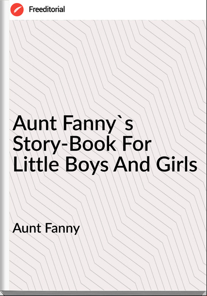 Aunt Fanny - Aunt Fanny's Story-Book For Little Boys And Girls
