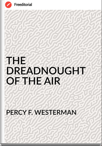 PERCY F. WESTERMAN - THE DREADNOUGHT OF THE AIR