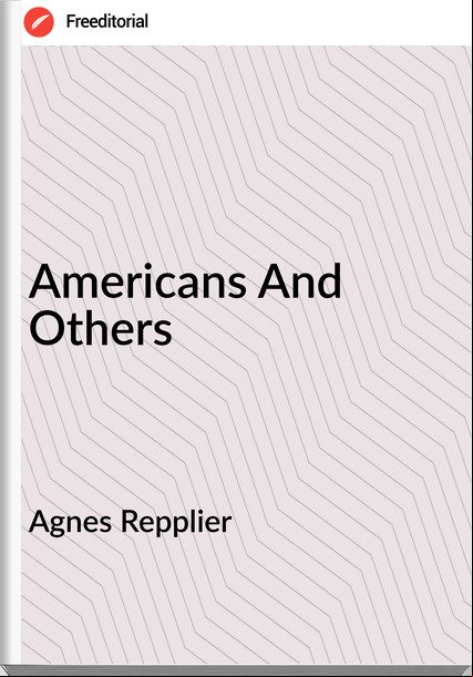 Agnes Repplier - Americans And Others