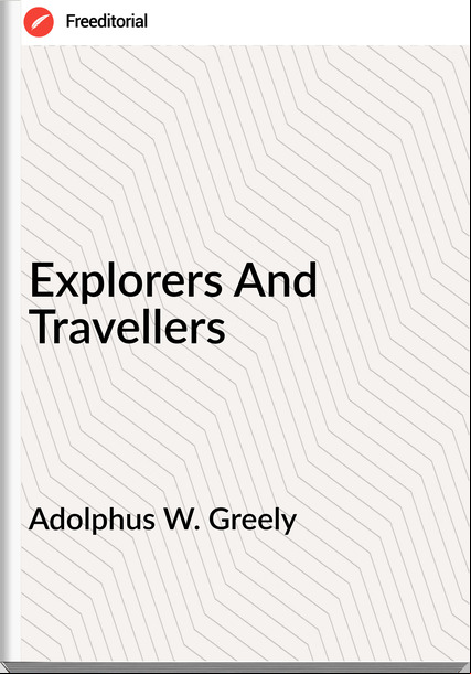 Adolphus W. Greely - Explorers And Travellers