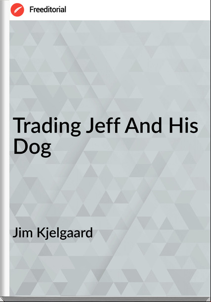 Jim Kjelgaard - Trading Jeff And His Dog