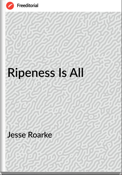 Jesse Roarke - Ripeness Is All