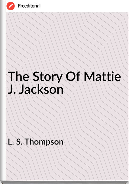 L. S. Thompson - The Story Of Mattie J. Jackson