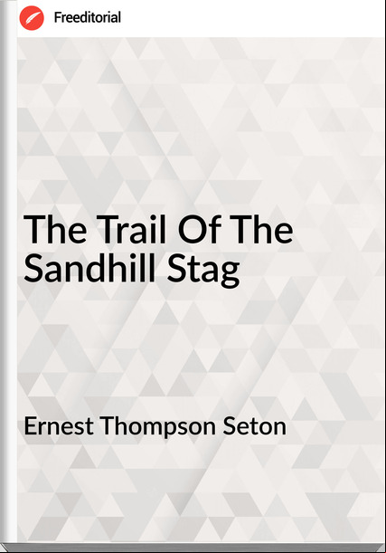 Ernest Thompson Seton The Trail Of The Sandhill Stag