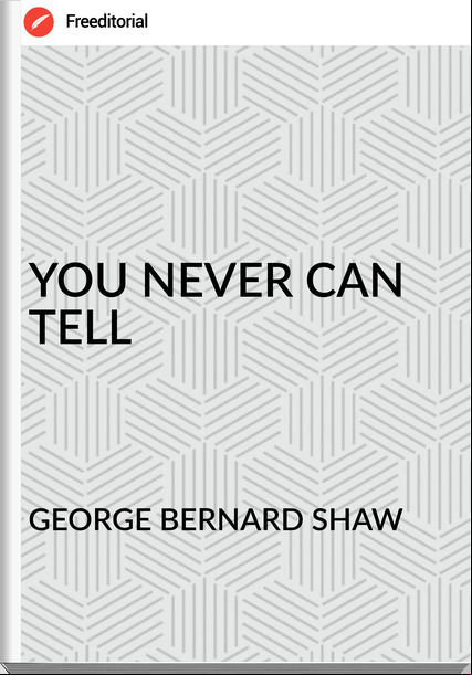 GEORGE BERNARD SHAW YOU NEVER CAN TELL
