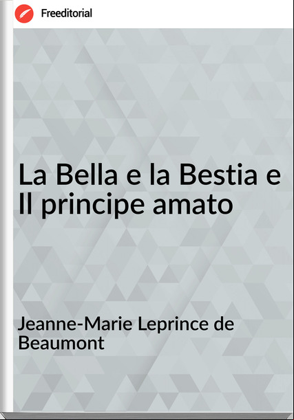 Jeanne-Marie Leprince de Beaumont  - La Bella e la Bestia e Il principe amato