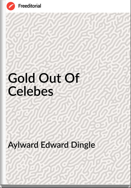 Aylward Edward Dingle - Gold Out Of Celebes
