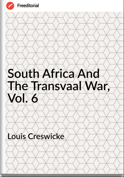 Louis Creswicke - South Africa And The Transvaal War, Vol. 6