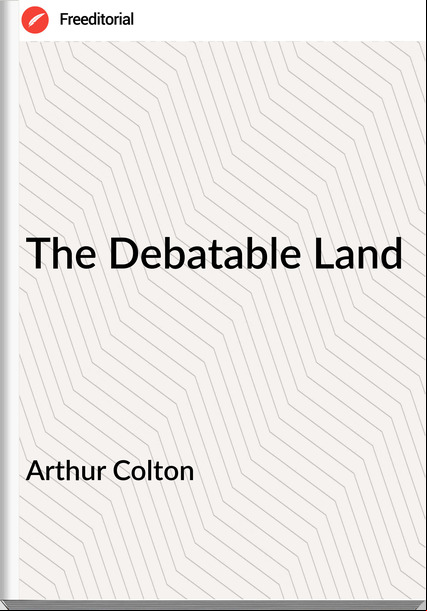 Arthur Colton - The Debatable Land