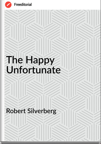 Robert Silverberg - The Happy Unfortunate