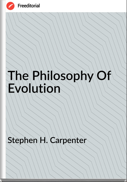 Stephen H. Carpenter - The Philosophy Of Evolution