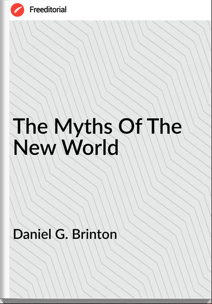 Daniel G. Brinton - The Myths Of The New World