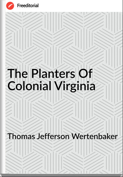 Thomas Jefferson Wertenbaker - The Planters Of Colonial Virginia