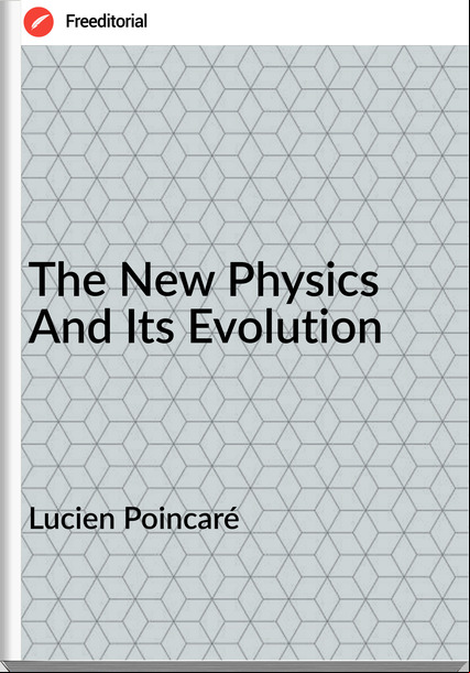 Lucien Poincaré - The New Physics And Its Evolution
