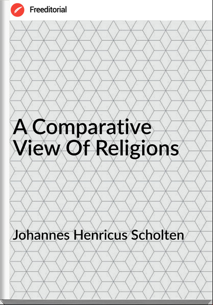 Johannes Henricus Scholten - A Comparative View Of Religions