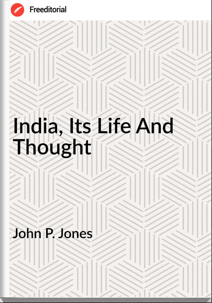 John P. Jones - India, Its Life And Thought