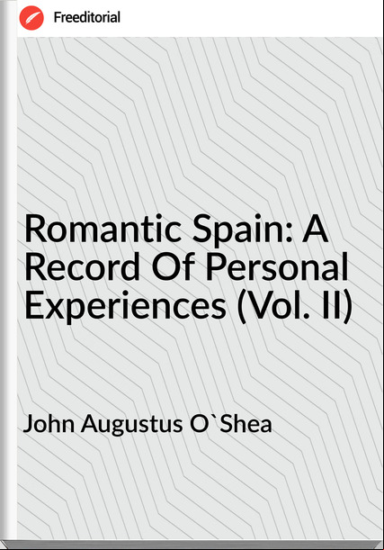 John Augustus O'Shea - Romantic Spain: A Record Of Personal Experiences (Vol. II)