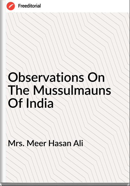 Mrs. Meer Hasan Ali - Observations On The Mussulmauns Of India
