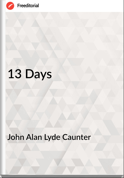 John Alan Lyde Caunter - 13 Days