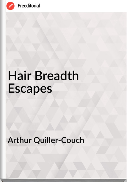 Arthur Quiller-Couch Hair Breadth Escapes