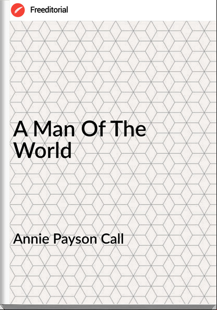 Annie Payson Call  - A Man Of The World