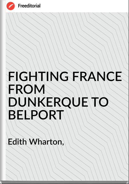 Edith Wharton, - FIGHTING  FROM DUNKERQUE TO BELPORT