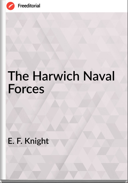 E. F. Knight The Harwich Naval Forces