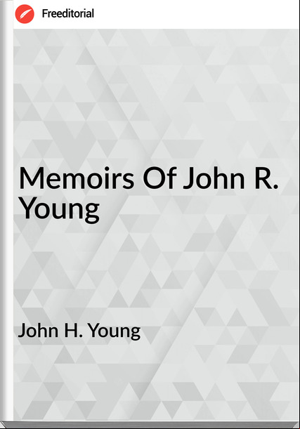 John H. Young - Memoirs Of John R. Young