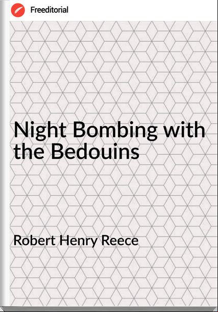 Robert Henry Reece - Night Bombing with the Bedouins