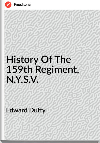 Edward Duffy - History Of The 159th Regiment, N.Y.S.V.