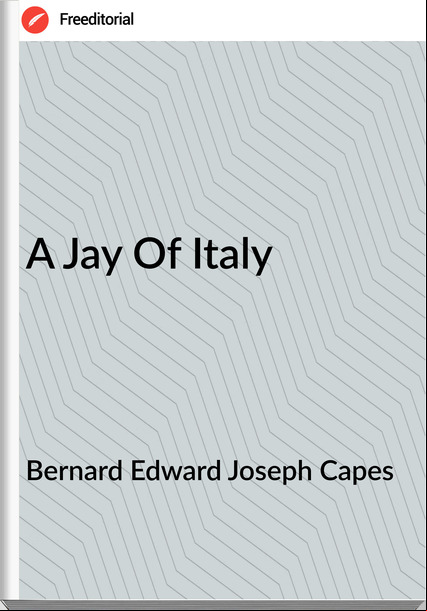 Bernard Edward Joseph Capes - A Jay Of Italy
