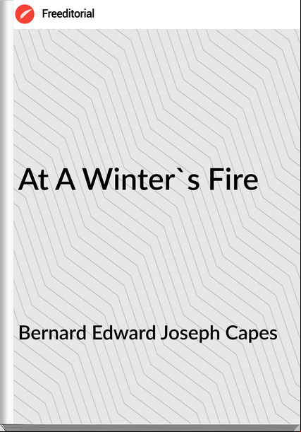Bernard Edward Joseph Capes - At A Winter's Fire