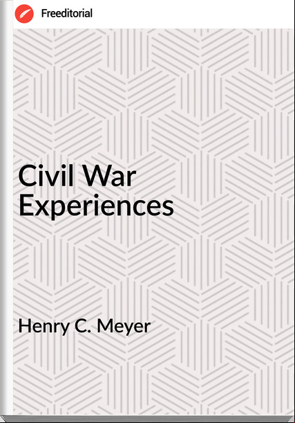 Henry C. Meyer - Civil War Experiences