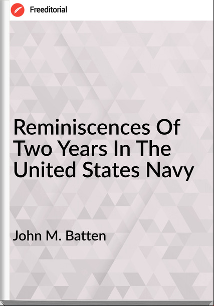 John M. Batten - Reminiscences Of Two Years In The United States Navy