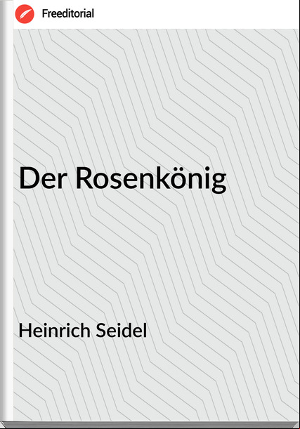 Heinrich Seidel - Der Rosenkönig