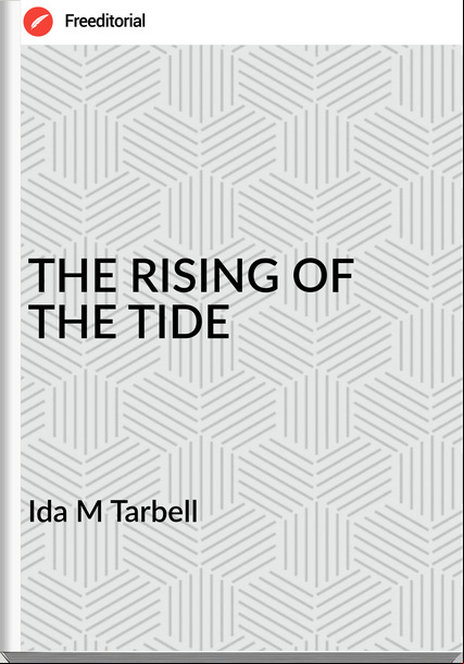 Ida M Tarbell - THE RISING OF THE TIDE