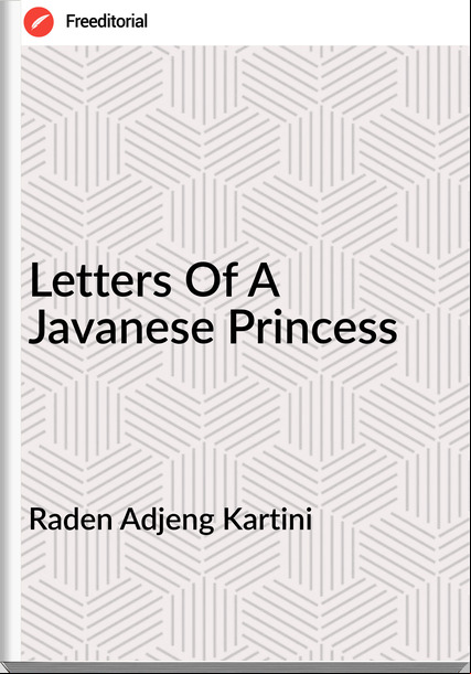 Raden Adjeng Kartini - Letters Of A Javanese Princess