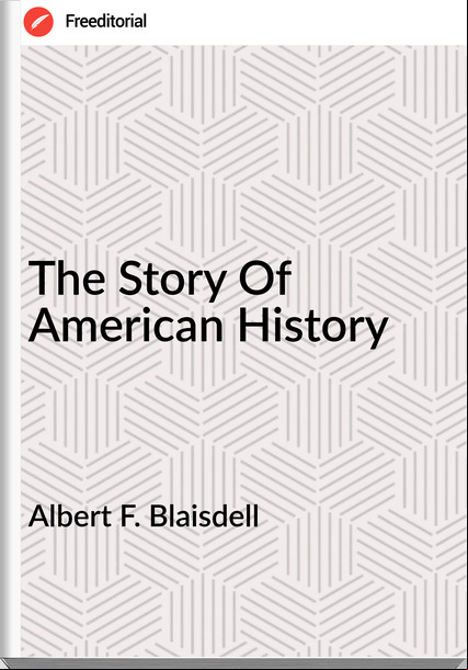 Albert F. Blaisdell - The Story Of American History