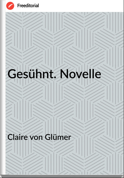 Claire von Glümer - Gesühnt. Novelle