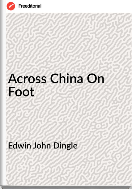Edwin John Dingle - Across China On Foot