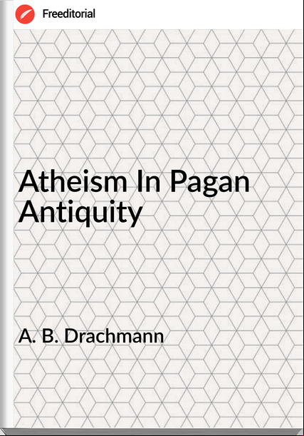 A. B. Drachmann - Atheism In Pagan Antiquity