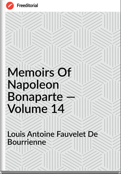 Louis Antoine Fauvelet De Bourrienne - Memoirs Of Napoleon Bonaparte — Volume 14
