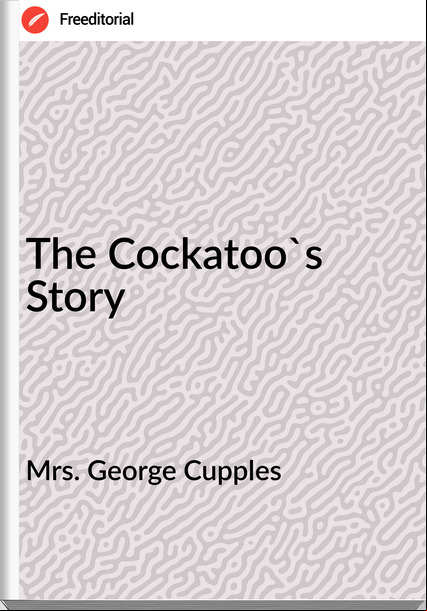 Mrs. George Cupples The Cockatoo's Story