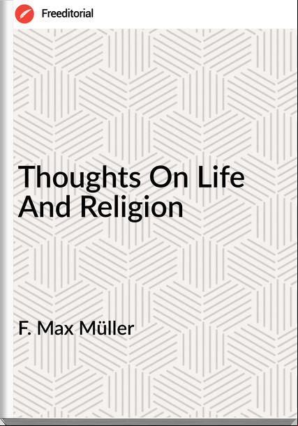 F. Max Müller - Thoughts On Life And Religion